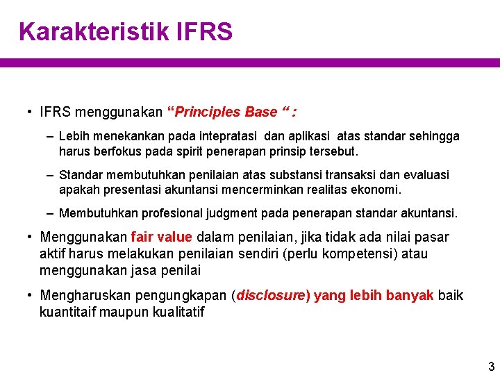 Karakteristik IFRS • IFRS menggunakan “Principles Base “ : – Lebih menekankan pada intepratasi