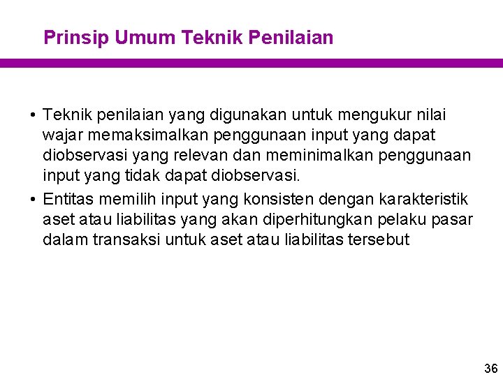 Prinsip Umum Teknik Penilaian • Teknik penilaian yang digunakan untuk mengukur nilai wajar memaksimalkan