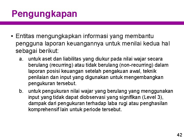 Pengungkapan • Entitas mengungkapkan informasi yang membantu pengguna laporan keuangannya untuk menilai kedua hal