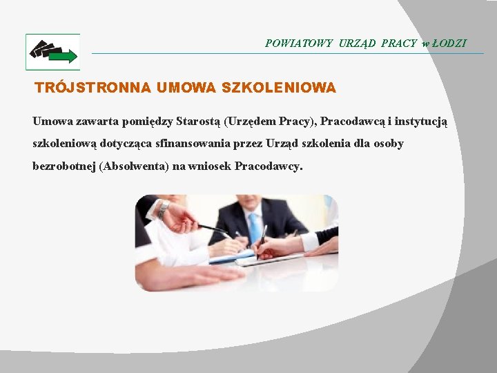 POWIATOWY URZĄD PRACY w ŁODZI TRÓJSTRONNA UMOWA SZKOLENIOWA Umowa zawarta pomiędzy Starostą (Urzędem Pracy),