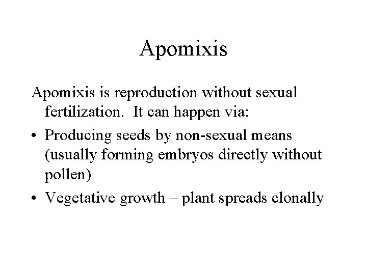 Apomixis is reproduction without sexual fertilization. It can happen via: • Producing seeds by