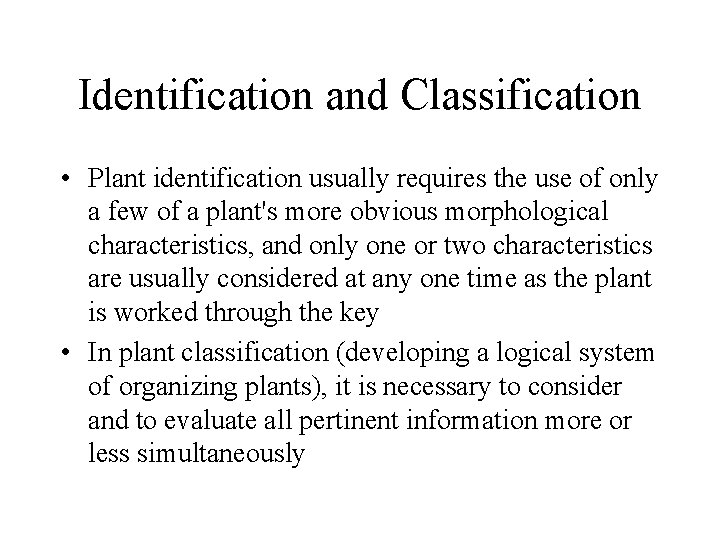 Identification and Classification • Plant identification usually requires the use of only a few