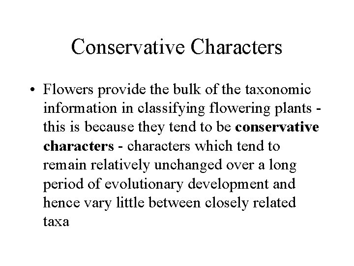 Conservative Characters • Flowers provide the bulk of the taxonomic information in classifying flowering