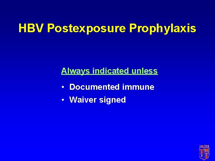 HBV Postexposure Prophylaxis Always indicated unless • Documented immune • Waiver signed HBV Postexposure Prophylaxis Always indicated unless • Documented immune • Waiver signed