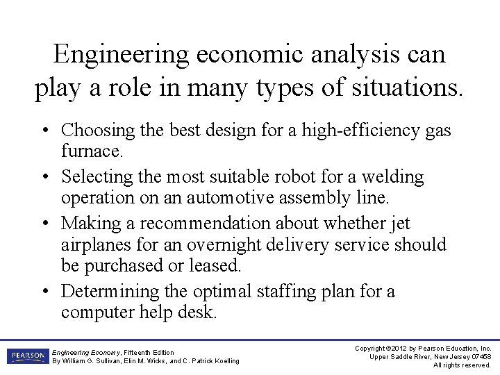 Engineering economic analysis can play a role in many types of situations. • Choosing