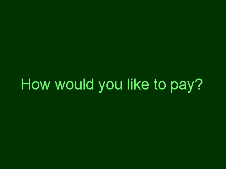 How would you like to pay? 