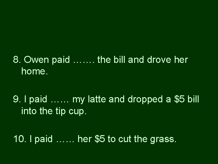 8. Owen paid ……. the bill and drove her home. 9. I paid ……