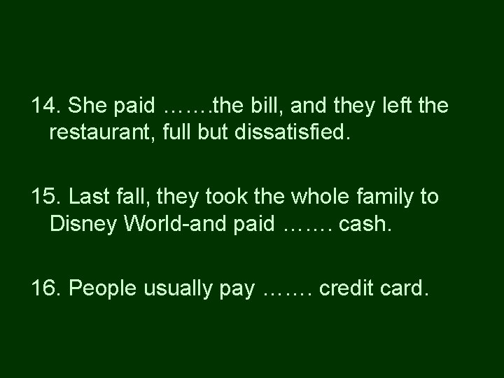 14. She paid ……. the bill, and they left the restaurant, full but dissatisfied.