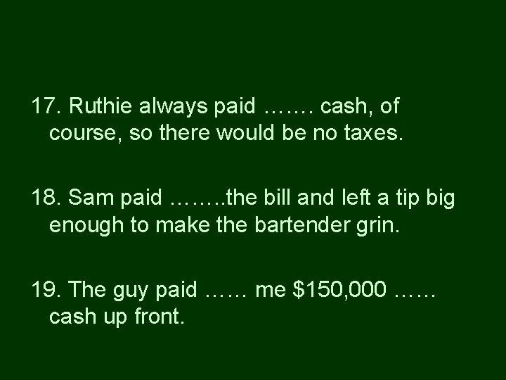 17. Ruthie always paid ……. cash, of course, so there would be no taxes.