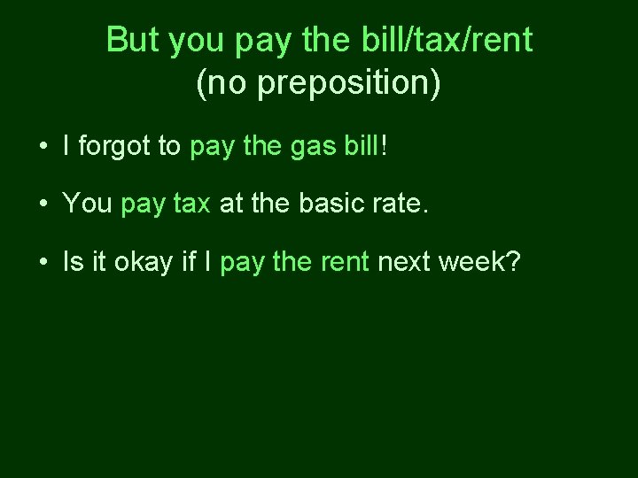 But you pay the bill/tax/rent (no preposition) • I forgot to pay the gas