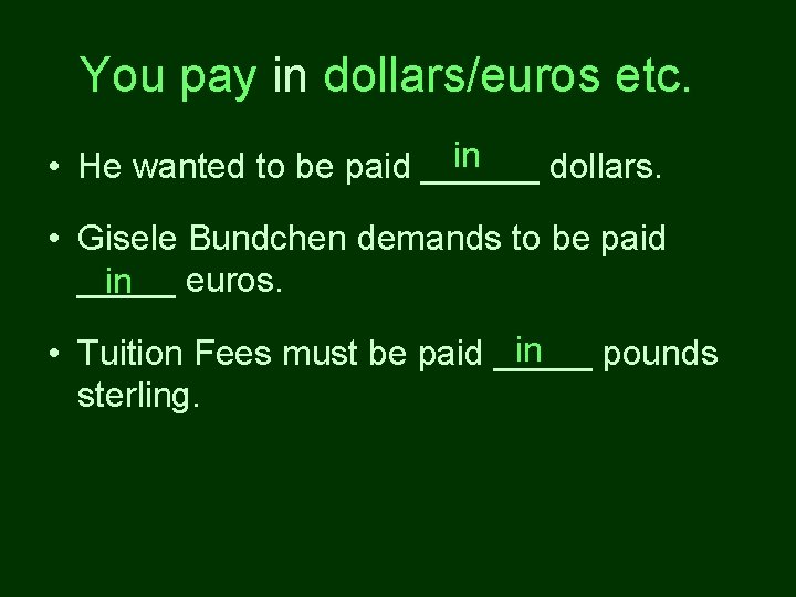 You pay in dollars/euros etc. in • He wanted to be paid ______ dollars.