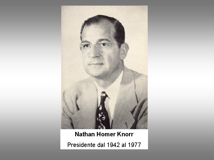 Nathan Homer Knorr Presidente dal 1942 al 1977 