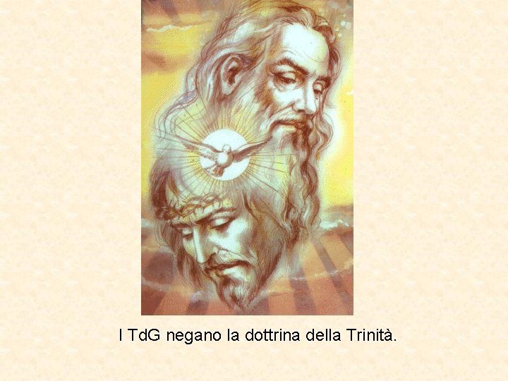 I Td. G negano la dottrina della Trinità. 