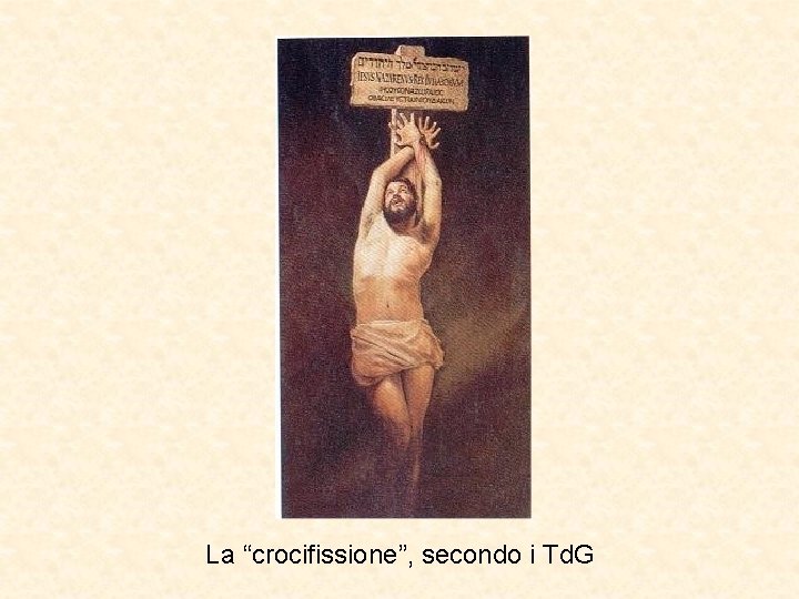 La “crocifissione”, secondo i Td. G 