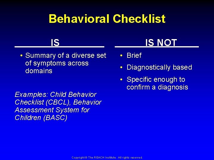 Behavioral Checklist IS IS NOT • Summary of a diverse set of symptoms across