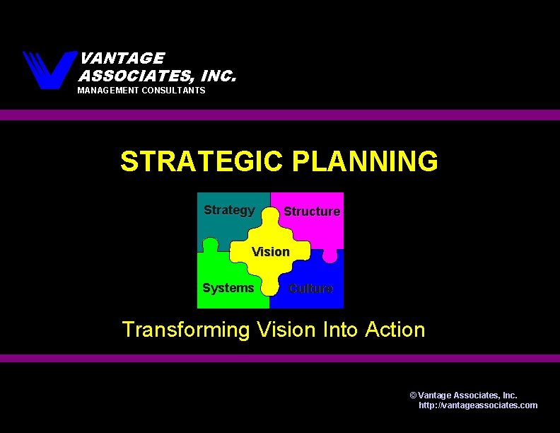 VANTAGE ASSOCIATES, INC. MANAGEMENT CONSULTANTS STRATEGIC PLANNING Strategy Structure Vision Systems Culture Transforming Vision