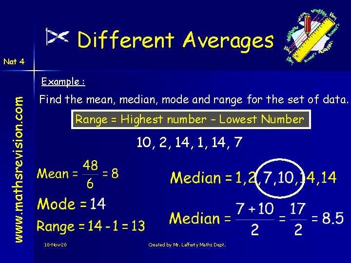 Different Averages Nat 4 www. mathsrevision. com Example : Find the mean, median, mode