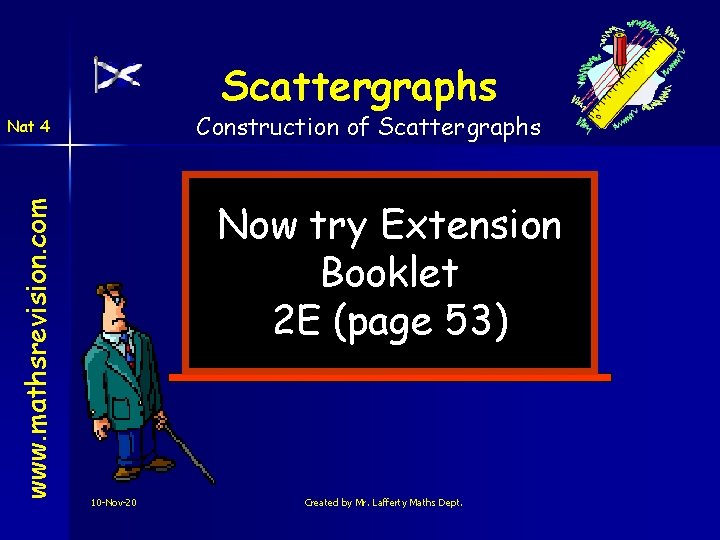 Scattergraphs Construction of Scattergraphs www. mathsrevision. com Nat 4 Now try Extension Booklet 2