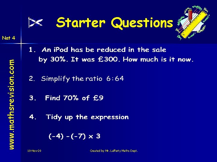 Starter Questions www. mathsrevision. com Nat 4 10 -Nov-20 Created by Mr. Lafferty Maths