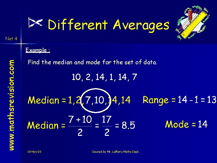 Different Averages Nat 4 www. mathsrevision. com Example : Find the median and mode