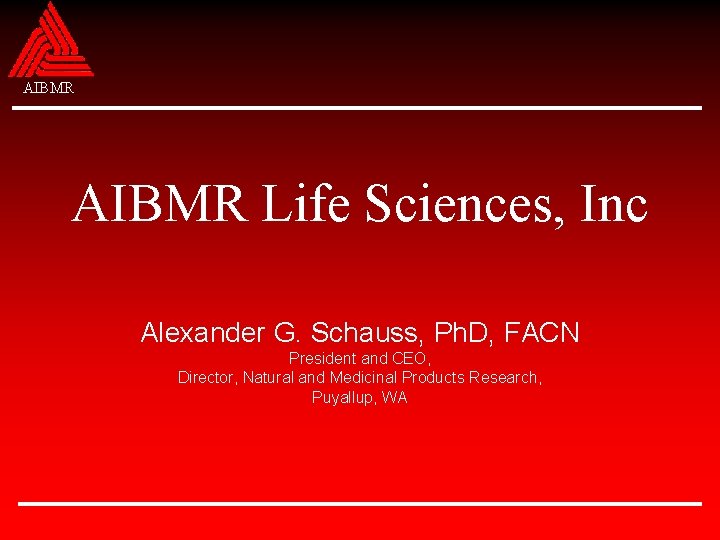 AIBMR Life Sciences, Inc Alexander G. Schauss, Ph. D, FACN President and CEO, Director,