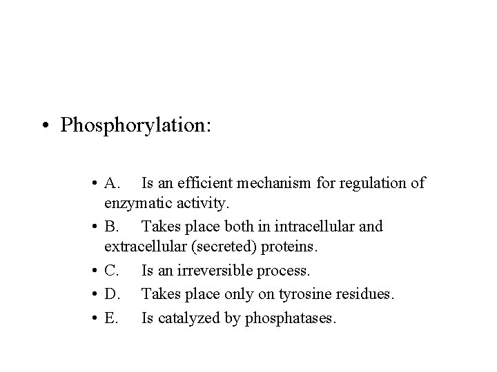  • Phosphorylation: • A. Is an efficient mechanism for regulation of enzymatic activity.