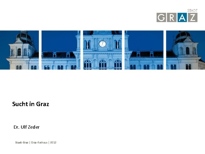 Sucht in Graz Dr. Ulf Zeder Stadt Graz | Graz-Rathaus | 8010 