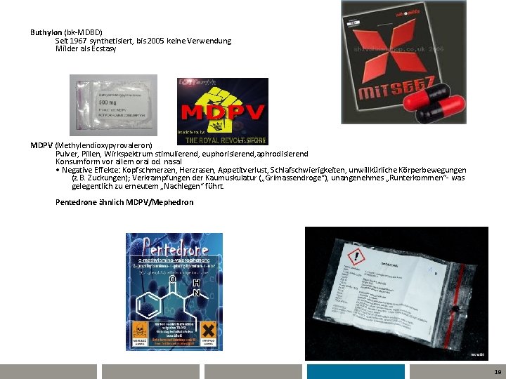 Buthylon (bk-MDBD) Seit 1967 synthetisiert, bis 2005 keine Verwendung Milder als Ecstasy MDPV (Methylendioxypyrovaleron)