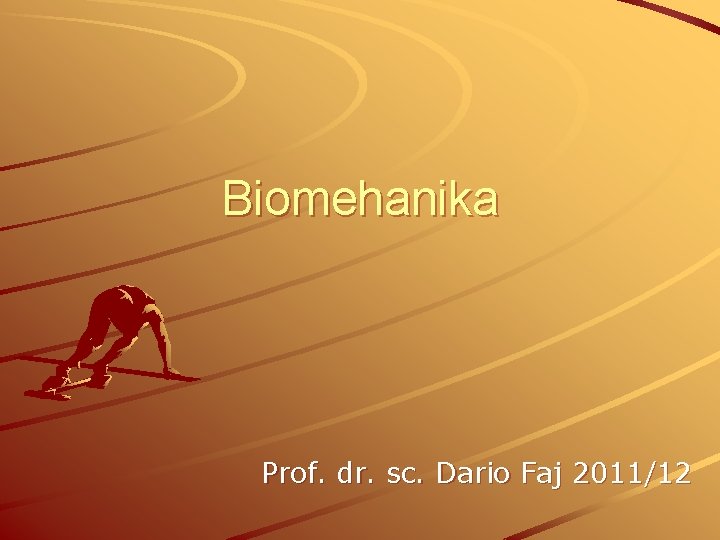 Biomehanika Prof. dr. sc. Dario Faj 2011/12 