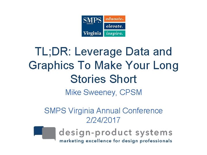 TL; DR: Leverage Data and Graphics To Make Your Long Stories Short Mike Sweeney,