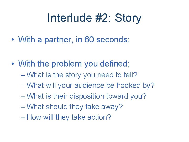Interlude #2: Story • With a partner, in 60 seconds: • With the problem