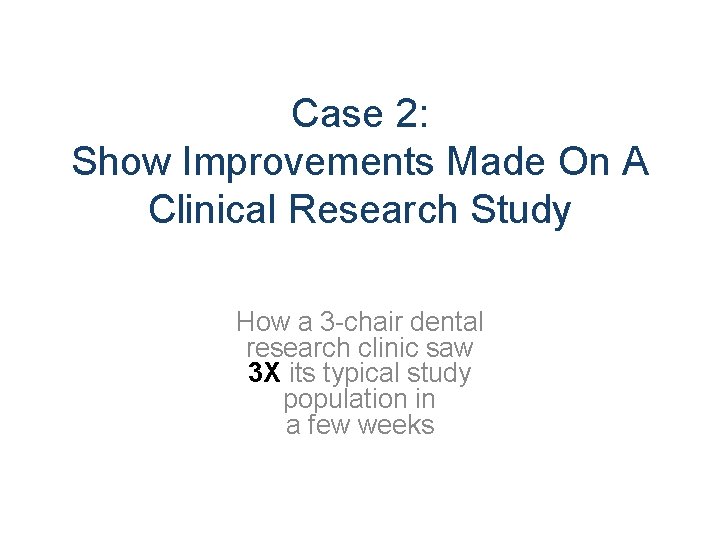 Case 2: Show Improvements Made On A Clinical Research Study How a 3 -chair