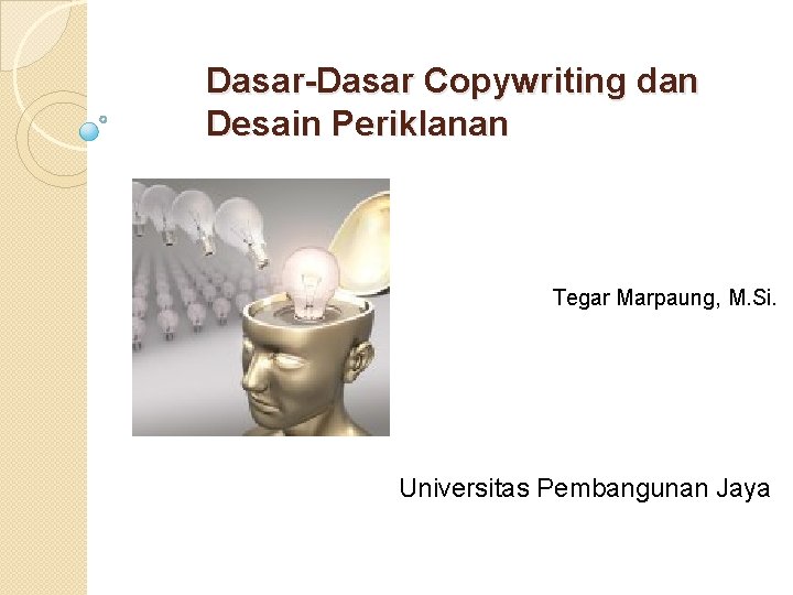 Dasar-Dasar Copywriting dan Desain Periklanan Tegar Marpaung, M. Si. Universitas Pembangunan Jaya 