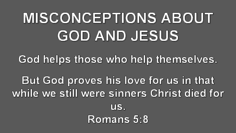 MISCONCEPTIONS ABOUT GOD AND JESUS God helps those who help themselves. But God proves