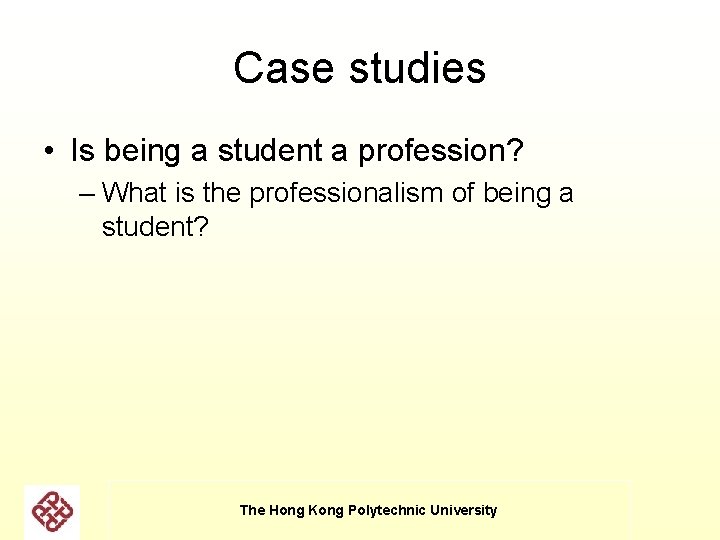 Case studies • Is being a student a profession? – What is the professionalism Case studies • Is being a student a profession? – What is the professionalism