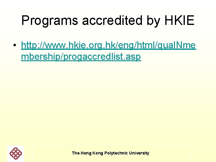 Programs accredited by HKIE • http: //www. hkie. org. hk/eng/html/qual. Nme mbership/progaccredlist. asp The Programs accredited by HKIE • http: //www. hkie. org. hk/eng/html/qual. Nme mbership/progaccredlist. asp The
