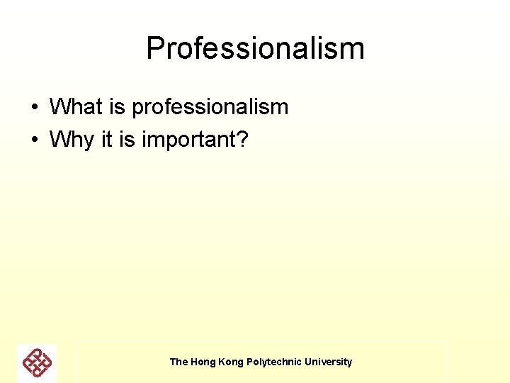 Professionalism • What is professionalism • Why it is important? The Hong Kong Polytechnic Professionalism • What is professionalism • Why it is important? The Hong Kong Polytechnic