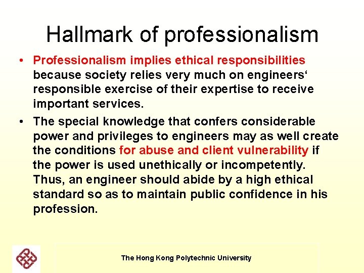 Hallmark of professionalism • Professionalism implies ethical responsibilities because society relies very much on Hallmark of professionalism • Professionalism implies ethical responsibilities because society relies very much on
