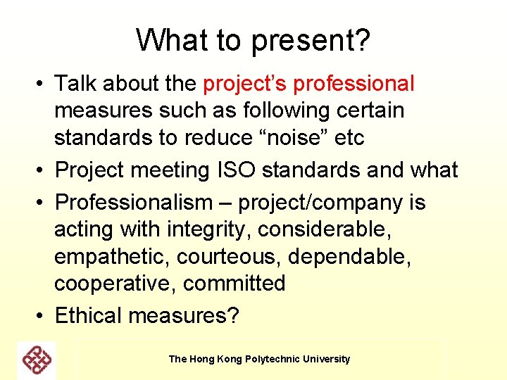 What to present? • Talk about the project’s professional measures such as following certain What to present? • Talk about the project’s professional measures such as following certain