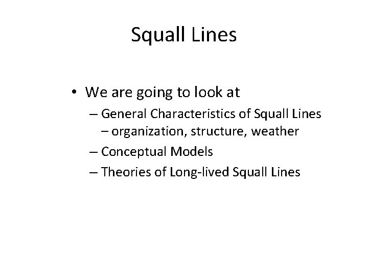 Squall Lines • We are going to look at – General Characteristics of Squall