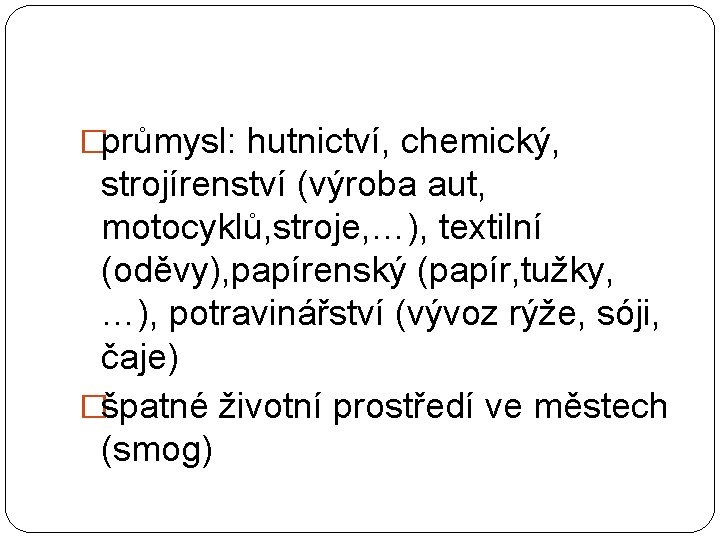 �průmysl: hutnictví, chemický, strojírenství (výroba aut, motocyklů, stroje, …), textilní (oděvy), papírenský (papír, tužky, �průmysl: hutnictví, chemický, strojírenství (výroba aut, motocyklů, stroje, …), textilní (oděvy), papírenský (papír, tužky,