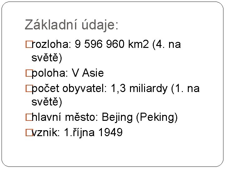 Základní údaje: �rozloha: 9 596 960 km 2 (4. na světě) �poloha: V Asie Základní údaje: �rozloha: 9 596 960 km 2 (4. na světě) �poloha: V Asie