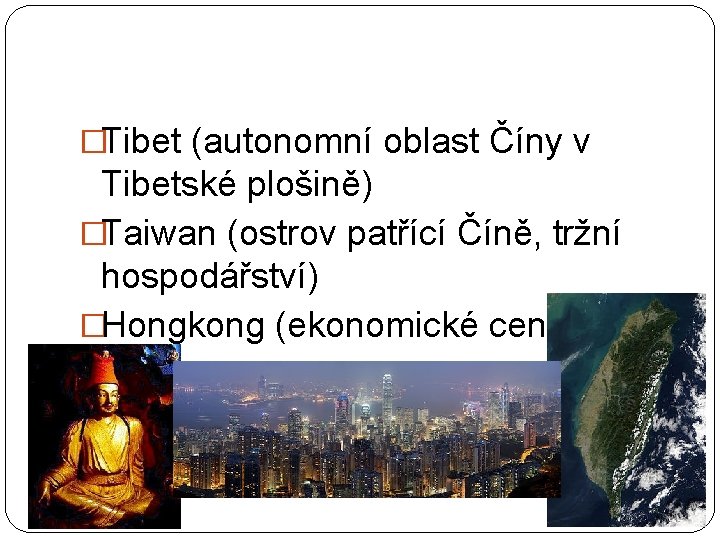 �Tibet (autonomní oblast Číny v Tibetské plošině) �Taiwan (ostrov patřící Číně, tržní hospodářství) �Hongkong �Tibet (autonomní oblast Číny v Tibetské plošině) �Taiwan (ostrov patřící Číně, tržní hospodářství) �Hongkong