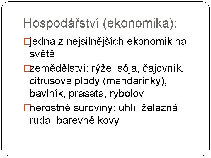 Hospodářství (ekonomika): �jedna z nejsilnějších ekonomik na světě �zemědělství: rýže, sója, čajovník, citrusové plody Hospodářství (ekonomika): �jedna z nejsilnějších ekonomik na světě �zemědělství: rýže, sója, čajovník, citrusové plody