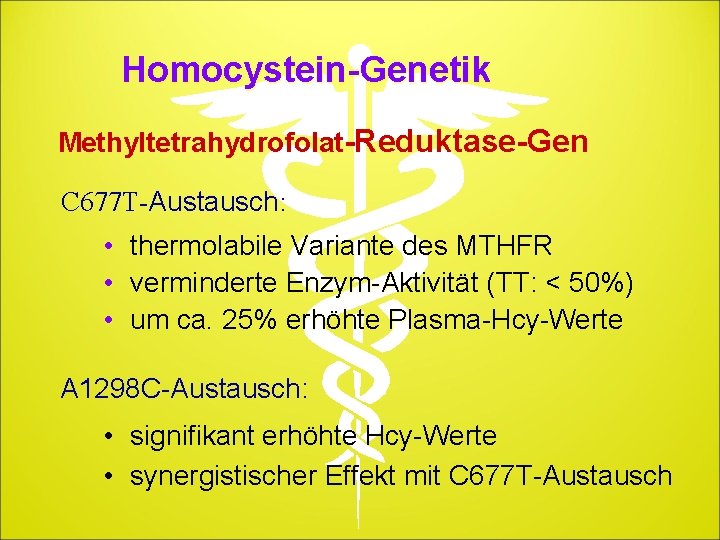 Homocystein-Genetik Methyltetrahydrofolat-Reduktase-Gen C 677 T-Austausch: • • • thermolabile Variante des MTHFR verminderte Enzym-Aktivität