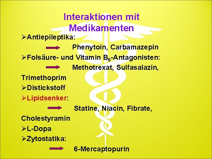 Interaktionen mit Medikamenten ØAntiepileptika: Phenytoin, Carbamazepin ØFolsäure- und Vitamin B 6 -Antagonisten: Methotrexat, Sulfasalazin,