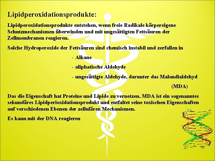 Lipidperoxidationsprodukte: Lipidperoxidationsprodukte entstehen, wenn freie Radikale körpereigene Schutzmechanismen überwinden und mit ungesättigten Fettsäuren der