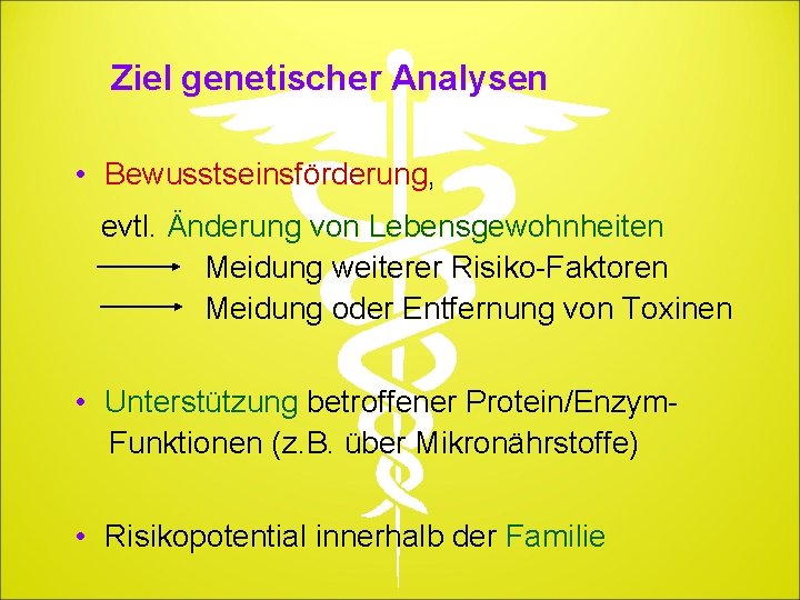 Ziel genetischer Analysen • Bewusstseinsförderung, evtl. Änderung von Lebensgewohnheiten Meidung weiterer Risiko-Faktoren Meidung oder