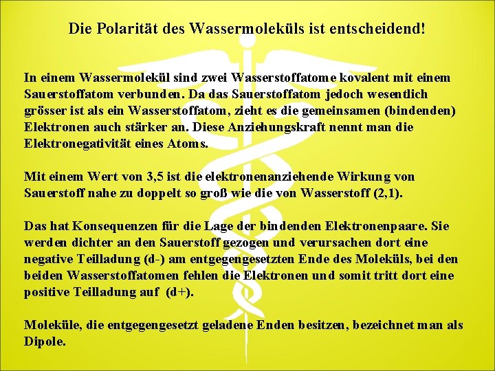 Die Polarität des Wassermoleküls ist entscheidend! In einem Wassermolekül sind zwei Wasserstoffatome kovalent mit