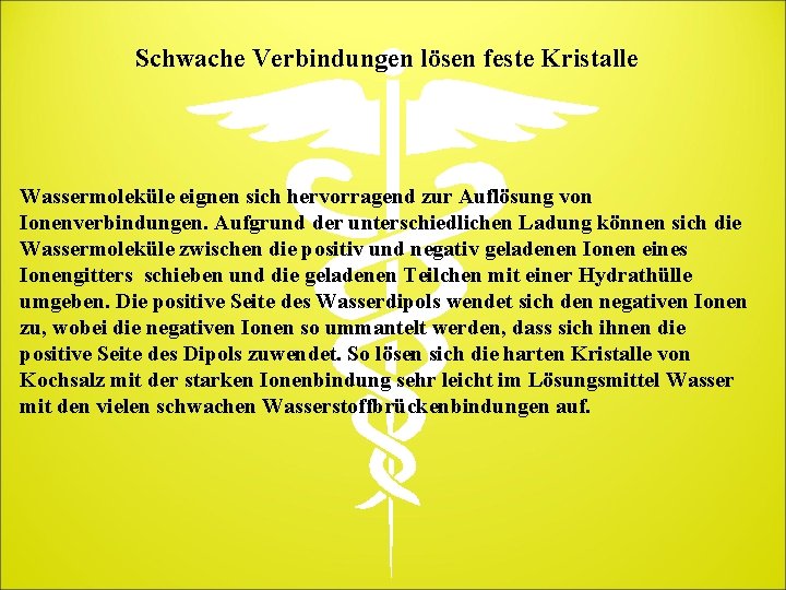 Schwache Verbindungen lösen feste Kristalle Wassermoleküle eignen sich hervorragend zur Auflösung von Ionenverbindungen. Aufgrund